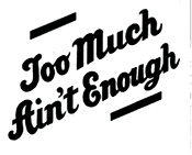 Too Much Ain't Enough